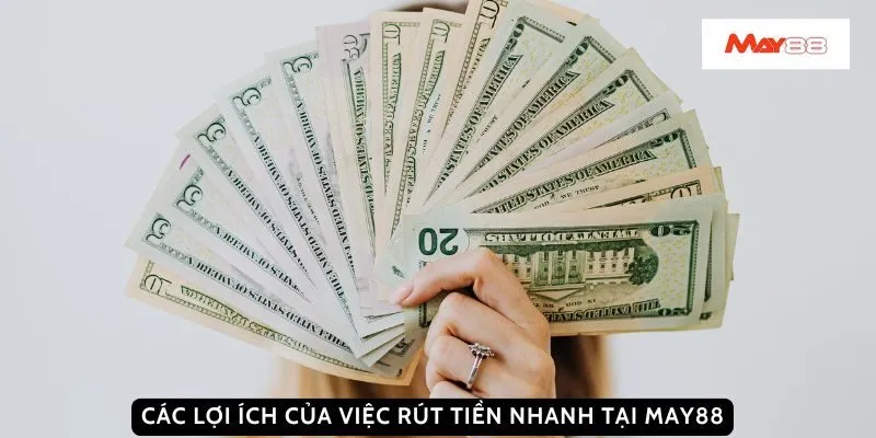 Các lợi ích của việc rút tiền nhanh tại May88