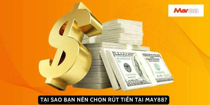 Tại sao bạn nên chọn rút tiền tại May88